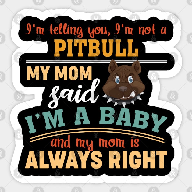 I'm telling you I'm not a Pit Bull My mom said I'm a Baby and my mom is always right Sticker by vip.pro123